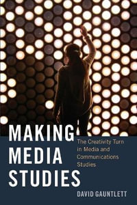 Making Media Studies : The Creativity Turn in Media and Communications Studies - Steve Jones