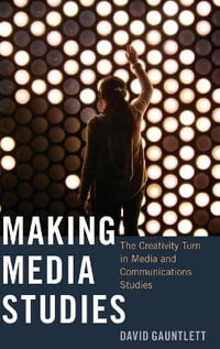 Making Media Studies : The Creativity Turn in Media and Communications Studies - Steve Jones