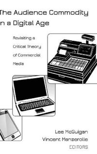 The Audience Commodity in a Digital Age : Revisiting a Critical Theory of Commercial Media - Steve Jones