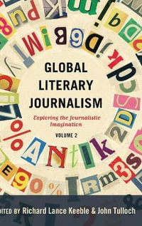 Global Literary Journalism : Exploring the Journalistic Imagination, Volume 2 - John Tulloch