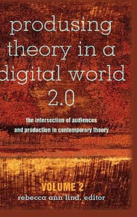 Produsing Theory in a Digital World 2.0 : The Intersection of Audiences and Production in Contemporary Theory - Volume 2 - Steve Jones