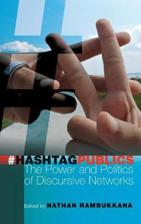 Hashtag Publics : The Power and Politics of Discursive Networks - Steve Jones