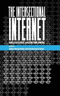 The Intersectional Internet : Race, Sex, Class, and Culture Online - Steve Jones