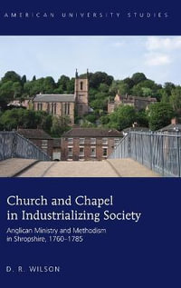 Church and Chapel in Industrializing Society : Anglican Ministry and Methodism in Shropshire, 1760-1785 - D. R. Wilson