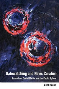 Gatewatching and News Curation : Journalism, Social Media, and the Public Sphere - Steve Jones