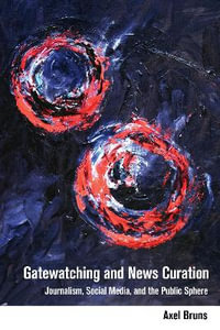 Gatewatching and News Curation : Journalism, Social Media, and the Public Sphere - Steve Jones