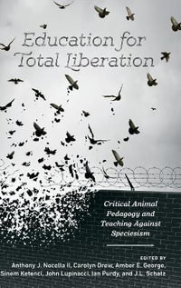 Education for Total Liberation : Critical Animal Pedagogy and Teaching Against Speciesism - Anthony J. Nocella II