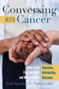 Conversing with Cancer : How to Ask Questions, Find and Share Information, and Make the Best Decisions - Howie Giles