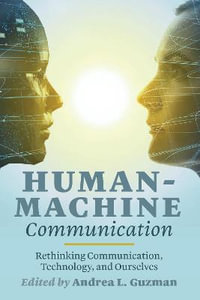 Human-Machine Communication : Rethinking Communication, Technology, and Ourselves - Steve Jones