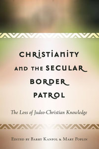 Christianity and the Secular Border Patrol : The Loss of Judeo-Christian Knowledge - Barry Kanpol