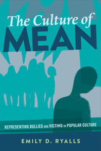 The Culture of Mean : Representing Bullies and Victims in Popular Culture - Sharon R. Mazzarella