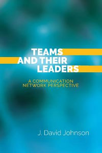 Teams and Their Leaders : A Communication Network Perspective - J. David Johnson