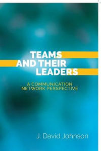 Teams and Their Leaders : A Communication Network Perspective - J. David Johnson