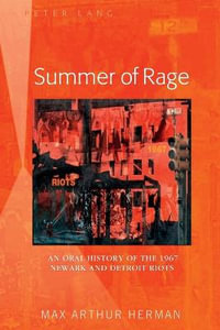 Summer of Rage : An Oral History of the 1967 Newark and Detroit Riots - Max Arthur Herman