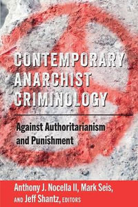 Contemporary Anarchist Criminology : Against Authoritarianism and Punishment - Anthony J. Nocella II