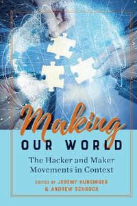 Making Our World : The Hacker and Maker Movements in Context - Steve Jones