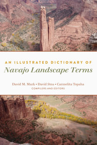 An Illustrated Dictionary of Navajo Landscape Terms - David M. Mark