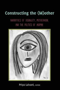 Constructing the (M)other : Narratives of Disability, Motherhood, and the Politics of Normal - Susan L. Gabel