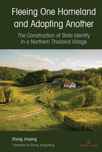 Fleeing One Homeland and Adopting Another : The Construction of State Identity in a Northern Thailand Village - Zhang Jinpeng