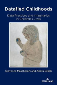 Datafied Childhoods : Data Practices and Imaginaries in Children's Lives - Steve Jones