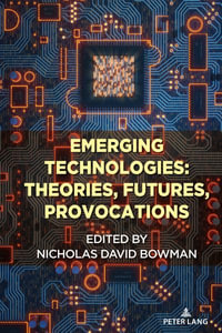 Emerging Technologies : Theories, Futures, Provocations - Elizabeth Howard