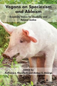 Vegans on Speciesism and Ableism : Ecoability Voices for Disability and Animal Justice - Anthony J. Nocella II