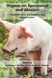 Vegans on Speciesism and Ableism : Ecoability Voices for Disability and Animal Justice - Anthony J. Nocella II