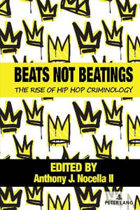 Beats Not Beatings : The Rise of Hip Hop Criminology - Anthony J. Nocella II