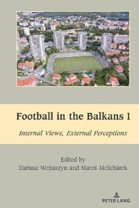 Football in the Balkans I : Internal Views, External Perceptions - Mihai Dragnea