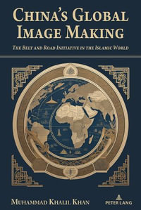 China's Global Image Making : The Belt and Road Initiative in the Islamic World - Jia Wenshan