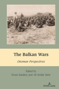 The Balkan Wars : Ottoman Perspectives - Mihai Dragnea