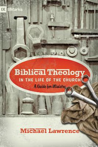 Biblical Theology in the Life of the Church : A Guide for Ministry - Michael Lawrence