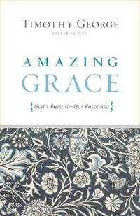 Amazing Grace : God's Pursuit, Our Response (Second Edition) - Timothy George