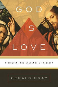 God Is Love : A Biblical and Systematic Theology - Gerald Bray