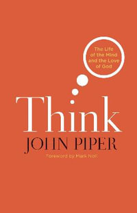 Think : The Life of the Mind and the Love of God - John Piper