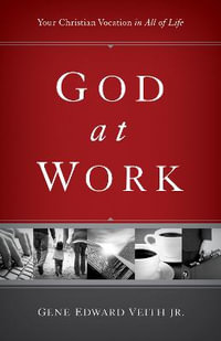 God at Work : Your Christian Vocation in All of Life (Redesign) - Gene Edward Veith Jr.