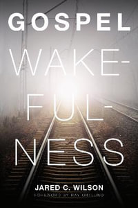 Gospel Wakefulness - Jared C. Wilson