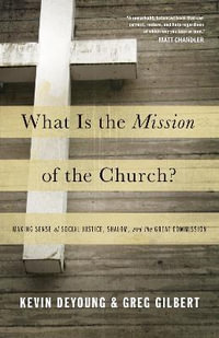 What Is the Mission of the Church? : Making Sense of Social Justice, Shalom, and the Great Commission - Kevin DeYoung