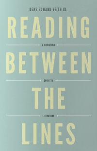 Reading Between the Lines : A Christian Guide to Literature (Redesign) - Gene Edward Veith Jr.