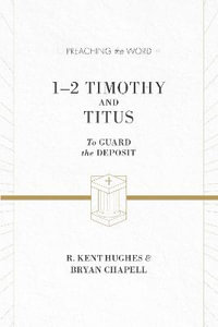 1-2 Timothy and Titus : To Guard the Deposit (ESV Edition) - R. Kent Hughes