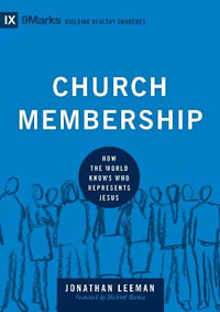 Church Membership : How the World Knows Who Represents Jesus - Jonathan Leeman