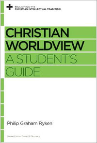 Christian Worldview : A Student's Guide - Philip Graham Ryken