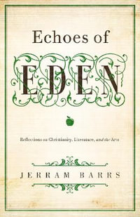 Echoes of Eden : Reflections on Christianity, Literature, and the Arts - Jerram Barrs