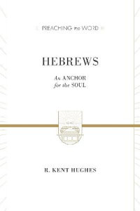 Hebrews : An Anchor for the Soul (2 volumes in 1 / ESV Edition) - R. Kent Hughes
