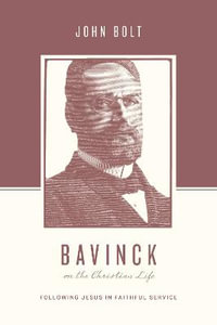 Bavinck on the Christian Life : Following Jesus in Faithful Service - John Bolt