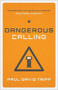 Dangerous Calling : Confronting the Unique Challenges of Pastoral Ministry (Paperback Edition) - Paul David Tripp