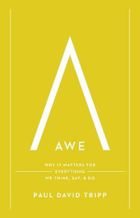 Awe : Why It Matters for Everything We Think, Say, and Do - Paul David Tripp