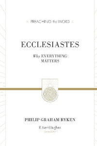 Ecclesiastes : Why Everything Matters - Philip Graham Ryken