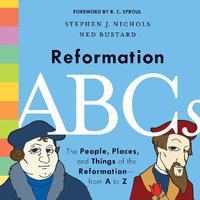 Reformation ABCs : The People, Places, and Things of the Reformation-from A to Z - Stephen J. Nichols