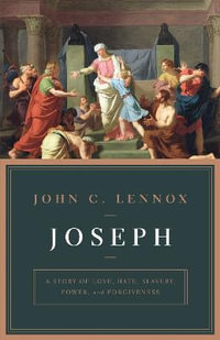 Joseph : A Story of Love, Hate, Slavery, Power, and Forgiveness - John Lennox